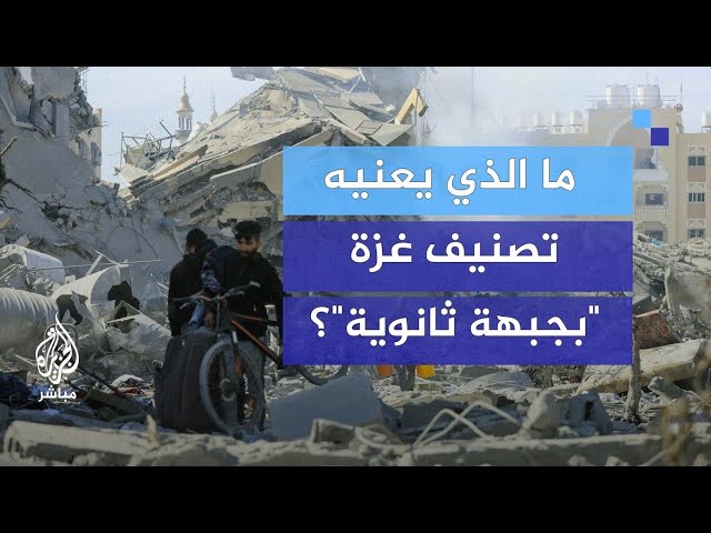 ما الذي يعنيه تصنيف غزة "بجبهة ثانوية" من قبل قوات الاحتلال؟