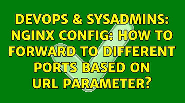 DevOps & SysAdmins: nginx config: How to forward to different ports based on URL parameter?