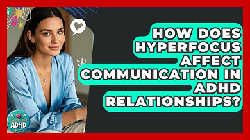 How Does Hyperfocus Affect Communication In ADHD Relationships? - Managing Your ADHD