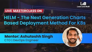 HELM - The Next Generation Charts Based Deployment Method By Ashutoshh Singh