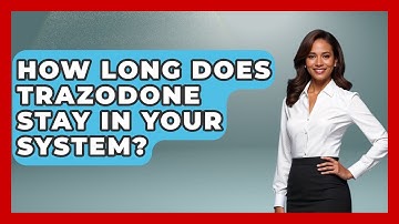 How Long Does Trazodone Stay In Your System? - First Response Medicine