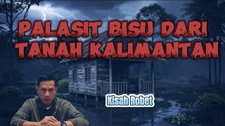 Palasit Bisu Dari Tanah Kalimantan || Kisah Robet