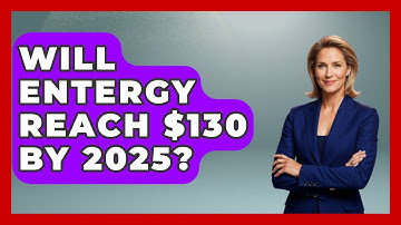 Will Entergy Reach $130 by 2025? | All About Capitalism