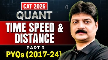 CAT 2025 Quant | Time, Speed & Distance PYQs (2017-24) | Part 3 | Lokesh Agarwal