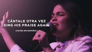 Sing His praise Again - Cántale Otra Vez | Bethel Music (Cover versión Español) Sing His praise Again - Cántale Otra Vez | Bethel Music (Cover versión Español)