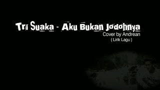 TRI SUAKA - AKU BUKAN JODOHNYA ( Cover ) by andrean 'Lirik Lagu'