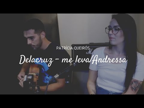 Delacruz – me leva/Andressa (Patrícia Queirós cover)
