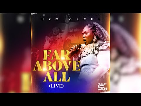 Uzo Oachi Far Above All Live