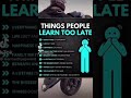 Things People Learn Too Late!
