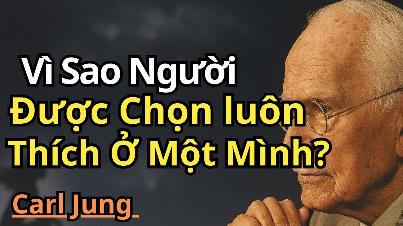 carl jung: Vì Sao Người Được Chọn Thích Ở Một Mình?