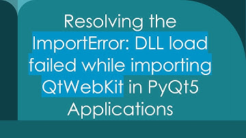 Resolving the ImportError: DLL load failed while importing QtWebKit in PyQt5 Applications