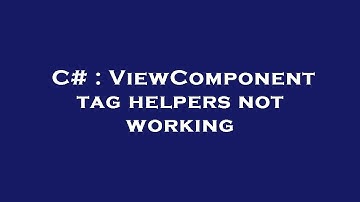 C# : ViewComponent tag helpers not working
