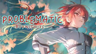 Problematic - BoyWithUke [AMV]