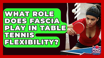 What Role Does Fascia Play In Table Tennis Flexibility? - Ping Pong Prodigy