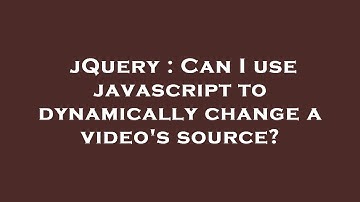 jQuery : Can I use javascript to dynamically change a video