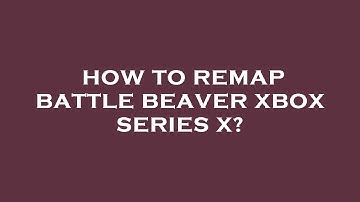 How to remap battle beaver xbox series x?