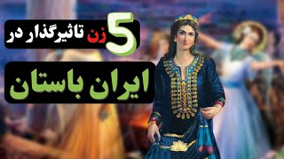 پنج زن تاثیرگذار در ایران باستان