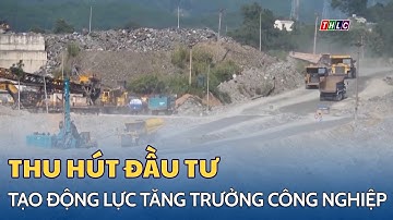 Thu hút đầu tư - tạo động lực tăng trưởng công nghiệp  | THLC