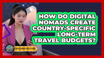 How Do Digital Nomads Create Country-specific Long-term Travel Budgets?