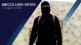 UK Column News — 7th August 2026