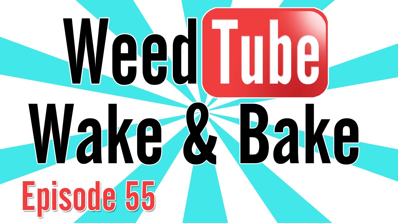 WEEDTUBE WAKE & BAKE! - (Episode 55)