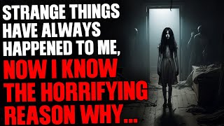 Strange things have always happened to me, now I know the horrifying reason why...