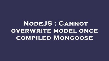 NodeJS : Cannot overwrite model once compiled Mongoose
