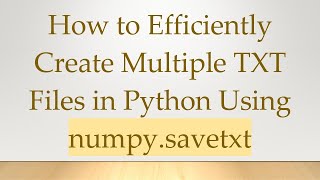 How to Efficiently Create Multiple TXT Files in Python Using numpy.savetxt
