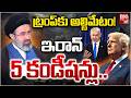 ట్రంప్ కు అల్టిమేటం! ఇరాన్ 5 కండీషన్లు..| Iran 5 Demands To Donald Trump | Iran Vs Israel War Update