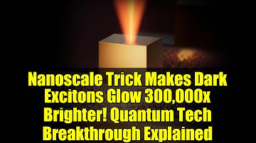 Nanoscale Trick Makes Dark Excitons Glow 300,000x Brighter! Quantum Tech Breakthrough Explained