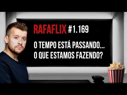 🍿 RAFAFLIX #1.169 • O Tempo está passando... O que estamos fazendo? (Rafael Hungria)