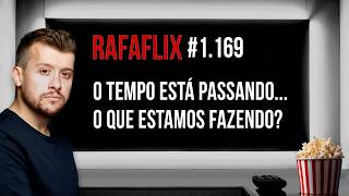 🍿 RAFAFLIX #1.169 • O Tempo está passando... O que estamos fazendo? (Rafael Hungria)