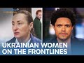 The Women Vital to Ukraine’s Resistance | The Daily Show