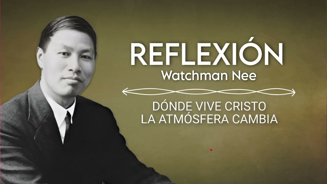 DÓNDE VIVE CRISTO LA ATMÓSFERA CAMBIA | WATCHMAN NEE