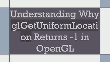 Understanding Why glGetUniformLocation Returns -1 in OpenGL