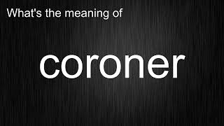 What's the meaning of "coroner", How to pronounce coroner?
