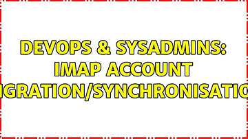 DevOps & SysAdmins: IMAP Account Migration/Synchronisation
