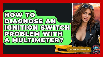 How To Diagnose An Ignition Switch Problem With A Multimeter? - Car Collector Enthusiasts