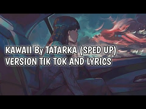 KAWAII By TATARKA (SPED UP) - VERSION TIK TOK AND LYRICS