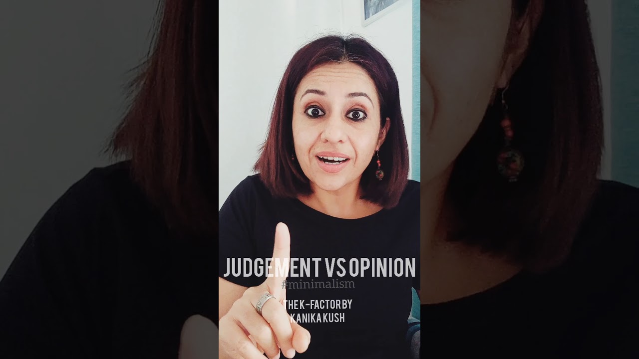Judgement vs Opinion. What I learnt through Minimalism.