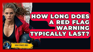 How Long Does A Red Flag Warning Typically Last? - High Stakes Jobs
