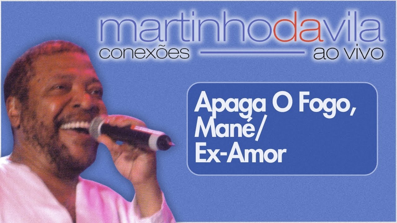 Martinho da Vila - Apaga O Fogo, Mané / Ex-Amor (Conexões Ao Vivo)