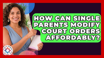 How Can Single Parents Modify Court Orders Affordably? - Single Parent Support Hub