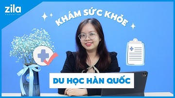 KHÁM SỨC KHỎE DU HỌC HÀN QUỐC | Du học Hàn Quốc cùng Zila