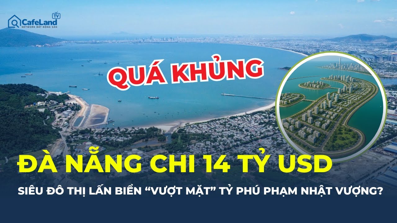 QUÁ KHỦNG: Đà Nẵng sẽ có SIÊU ĐÔ THỊ LẤN BIỂN 14 tỷ USD vượt Vingroup | CafeLand