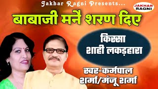 Haryanvi Ragni | किस्सा शाही लकड़हारा-4 | बाबा जी मनै शरण दिए | कर्मपाल शर्मा/मंजू शर्मा#JAKHARRAGNI