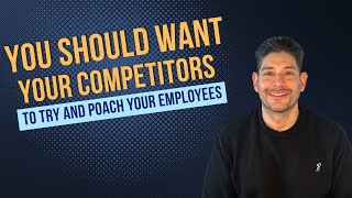 You Should Want Your Competitors To Try and Poach Your Employees