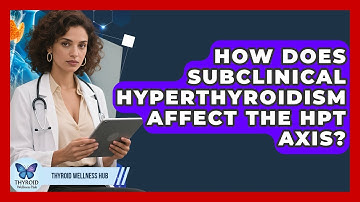 How Does Subclinical Hyperthyroidism Affect The HPT Axis? - Thyroid Wellness Hub