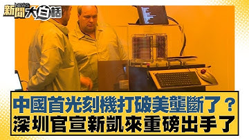 中國首光刻機打破美壟斷了？深圳官宣新凱來重磅出手了【#新聞大白話】20251014-11｜#賴岳謙 #林郁方 #李大中
