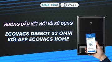 Hướng dẫn kết nối Deebot X2 Omni với điện thoại và cách sử dụng app Ecovacs Home | GIGA.vn